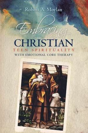 Embracing Christian Teen Spirituality with Emotional Core Therapy de Robert a. Moylan