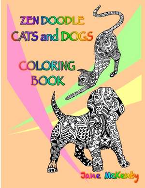 Zen Doodle Cats and Dogs Coloring Book de Jane McKenty