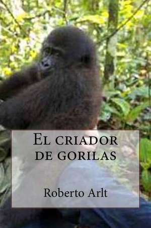 El Criador de Gorilas de Roberto Arlt