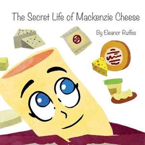 The Secret Life of MacKenzie Cheese de Eleanor Ruffes