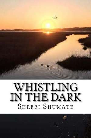 Whistling in the Dark de Sherri Lynn Shumate