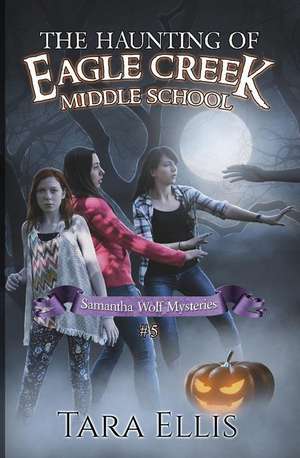 The Haunting of Eagle Creek Middle School de Tara Ellis