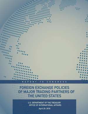 Foreign Exchange Policies of Major Trading Partners of the United States de U. S. Department of the Treasury