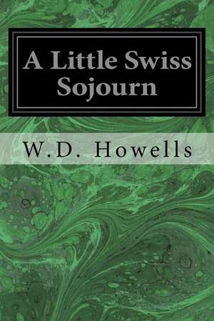 A Little Swiss Sojourn de W. D. Howells