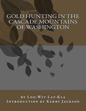 Gold Hunting in the Cascade Mountains of Washington de Loo-Wit Lat-Kla