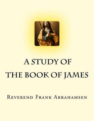 A Study of the Book of James de Rev Frank William Abrahamsen