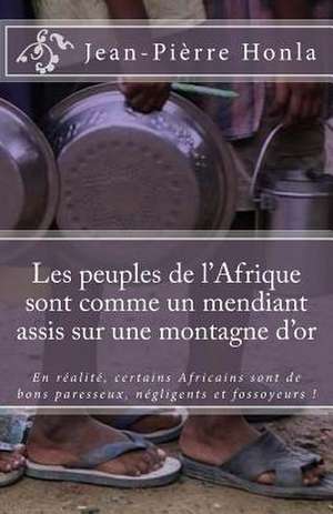 Les Peuples de L'Afrique Sont Comme Un Mendiant Assis Sur Une Montagne D'Or de Jean-Pierre Honla