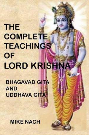 The Complete Teachings of Lord Krishna de Mike Nach