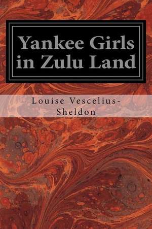 Yankee Girls in Zulu Land de Louise Vescelius-Sheldon