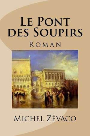 Le Pont Des Soupirs de M. Michel Zevaco