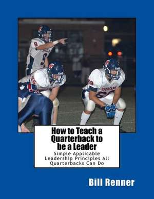 How to Teach a Quarterback to Be a Leader de Bill Renner