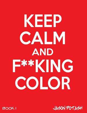 Keep Calm and F--Cking Color -Vol. 1 de Jason Potash