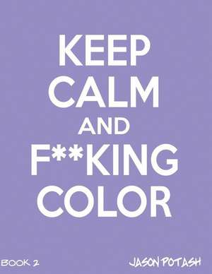 Keep Calm and F--Cking Color - Vol.2 de Jason Potash