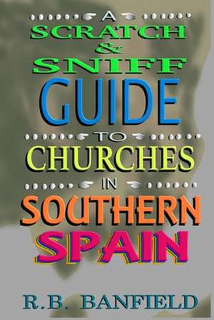 A Scratch-And-Sniff Guide to Churches in Southern Spain de R. B. Banfield