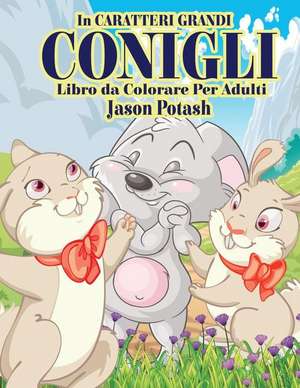 Conigli Libro Da Colorare Per Adulti ( in Caraterri Grandi) de Jason Potash