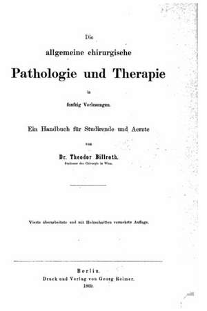 Die Allgemeine Chirurgische Pathologie Und Therapie de Theodor Billroth