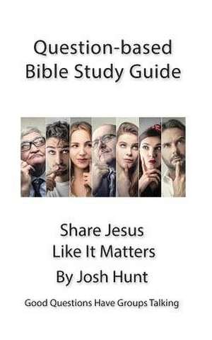 Question-Based Bible Study Guide -- Share Jesus Like It Matters de Josh Hunt