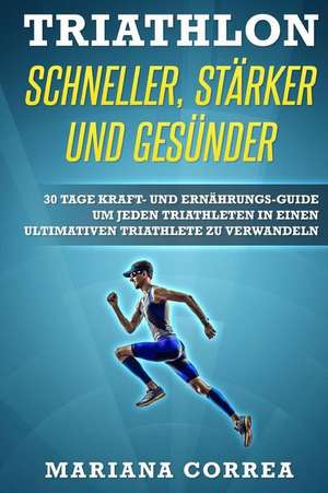 Triathlon Schneller, Starker Und Gesunder de Mariana Correa