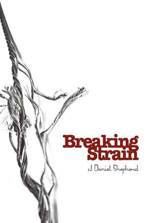 Breaking Strain de J. Daniel Shepherd