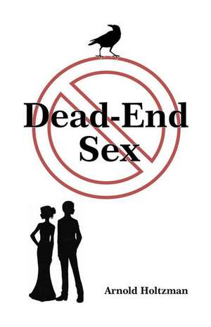 Dead-End Sex de Dr Arnold Holtzman