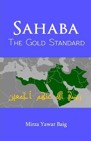 Sahaba the Gold Standard de Mirza Yawar Baig