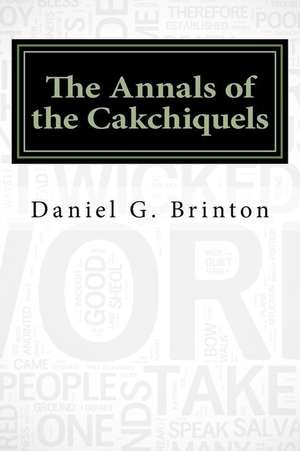 The Annals of the Cakchiquels de Daniel G. Brinton