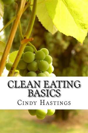 Clean Eating Basics de Cindy Hastings