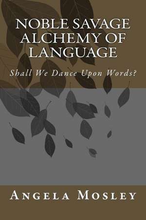 Noble Savage Alchemy of Language de Angela Mosley