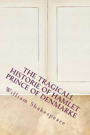 The Tragicall Historie of Hamlet Prince of Denmarke de William Shakespeare