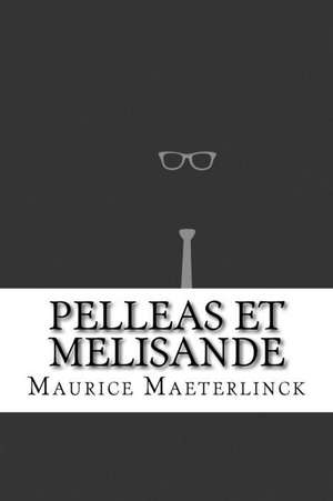 Pelleas Et Melisande de Maurice Maeterlinck