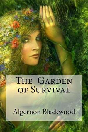 The Garden of Survival de Algernon Blackwood