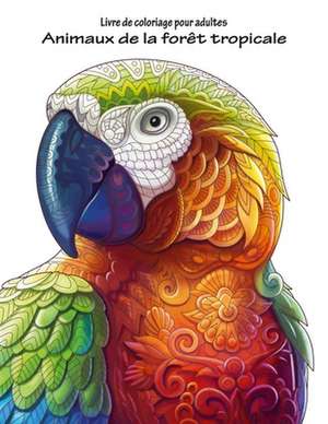 Livre de Coloriage Pour Adultes Animaux de La Foret Tropicale 1 de Nick Snels