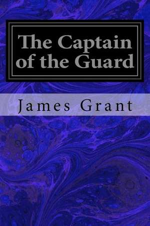 The Captain of the Guard de James Grant