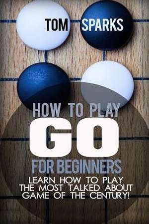 How to Play Go for Beginners de Tom Sparks