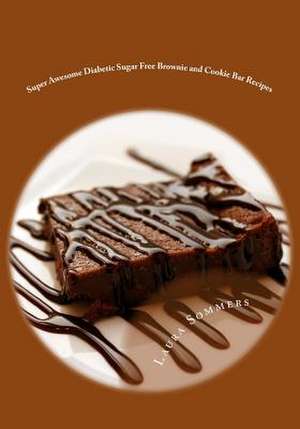 Super Awesome Diabetic Sugar Free Brownie and Cookie Bar Recipes de Laura Sommers