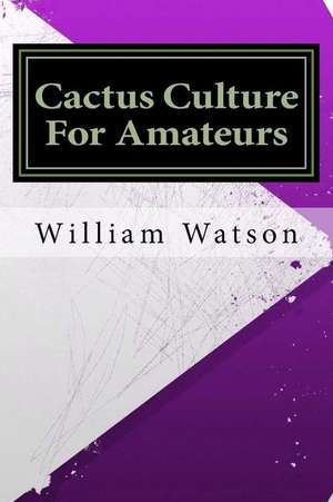 Cactus Culture for Amateurs de William Watson