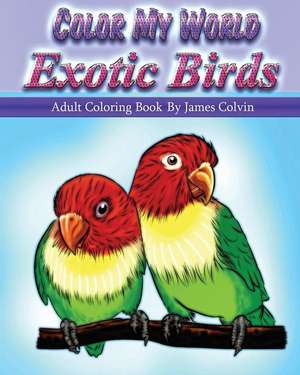 Color My World Exotic Birds de James Colvin