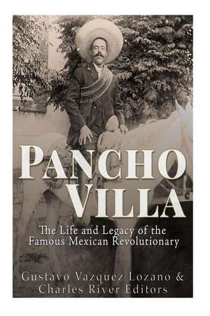 Pancho Villa de Charles River Editors