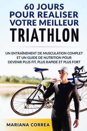 60 Jours Pour Realiser Votre Meilleur Triathlon de Mariana Correa