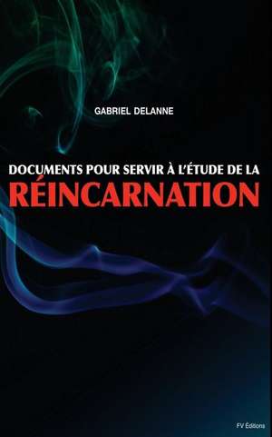 Documents Pour Servir A L'Etude de La Reincarnation de Gabriel Delanne