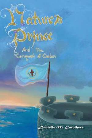 Nature's Prince and the Conquest of Caelum de Danielle Merika Carothers