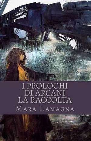 I Prologhi Di Arcani de Mara Lamagna