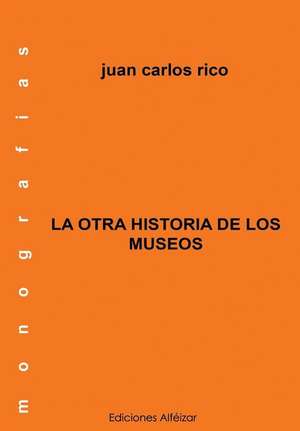 La Otra Historia de Los Museos de Juan Carlos Rico