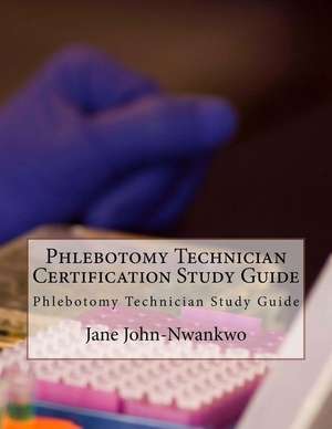 Phlebotomy Technician Certification Study Guide de Jane John-Nwankwo