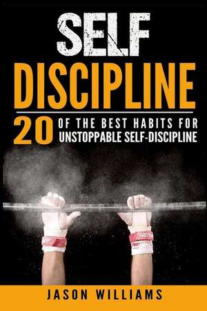 Self-Discipline 20 of the Best Habits for Unstoppable Self-Discipline de Jason Williams