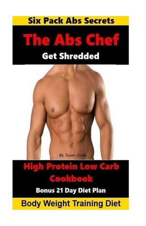 The ABS Chef Shredded High Protein Low Carb Cookbook de Susan Cooke