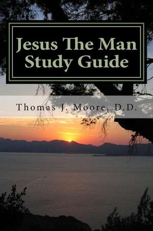 Jesus the Man Study Guide de T. J. Moore D. D.