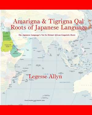 Amarigna & Tigrigna Qal Roots of Japanese Language de Legesse Allyn