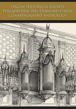 Organ Historical Society Philadelphia 2016 Diamond Jubilee Commemorative Anthology de Rollin Smith