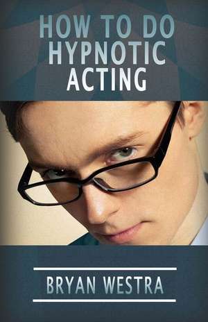 How to Do Hypnotic Acting de Bryan Westra